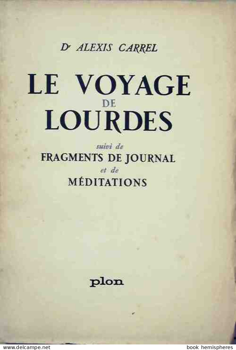 Le Voyage De Lourdes / Fragments De Journal Et De Méditations (1949) De Alexis Carrel - Religione