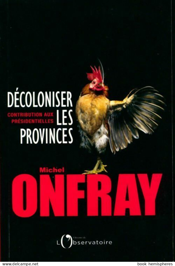 Décoloniser Les Provinces. Contribution Aux Présidentielles (2017) De Michel Onfray - Psicologia/Filosofia
