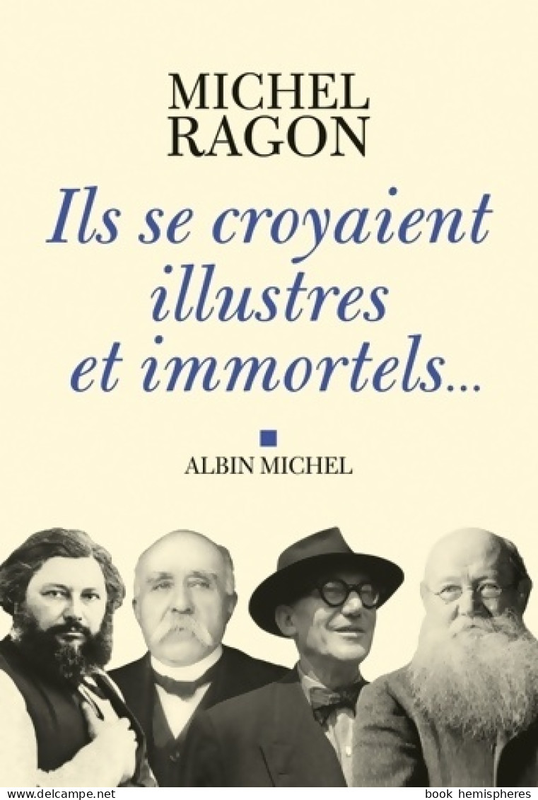 Ils Se Croyaient Illustres Et Immortels... (2011) De Michel Ragon - Sonstige & Ohne Zuordnung