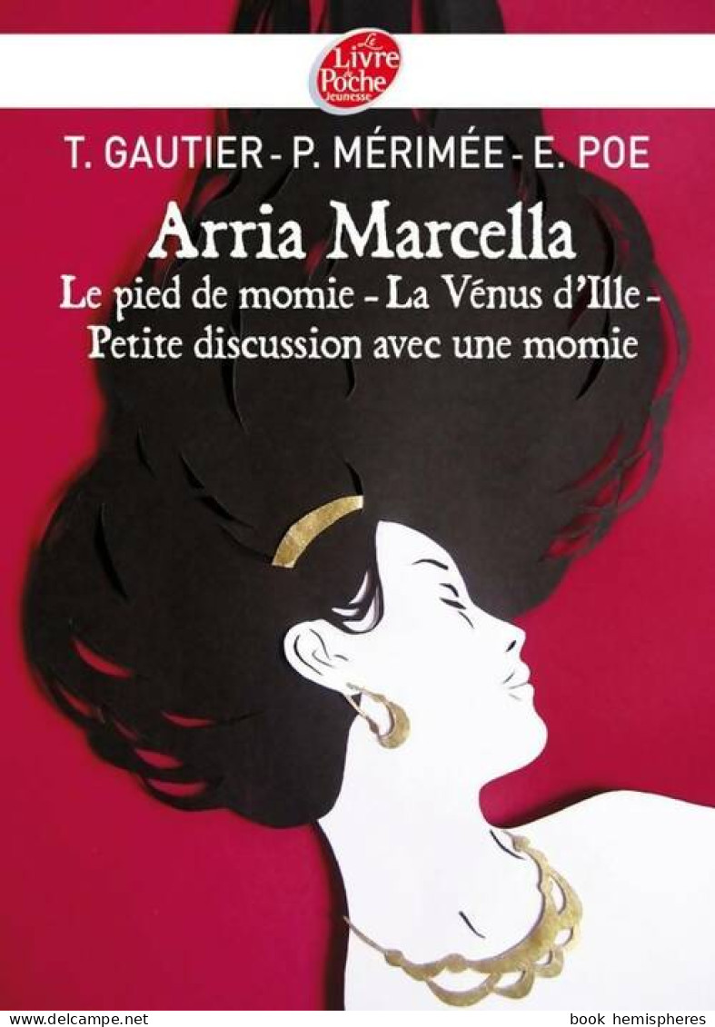 Arria Marcella / Le Pied De Momie / La Vénus D'Ille / Petite Discussion Avec Une Momie (2011) De E - Auteurs Classiques