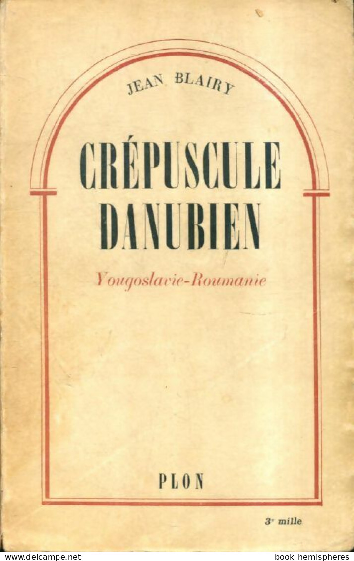 Crépuscule Danubien : Yougoslavie-Roumanie (1946) De Jean Blairy - Reisen