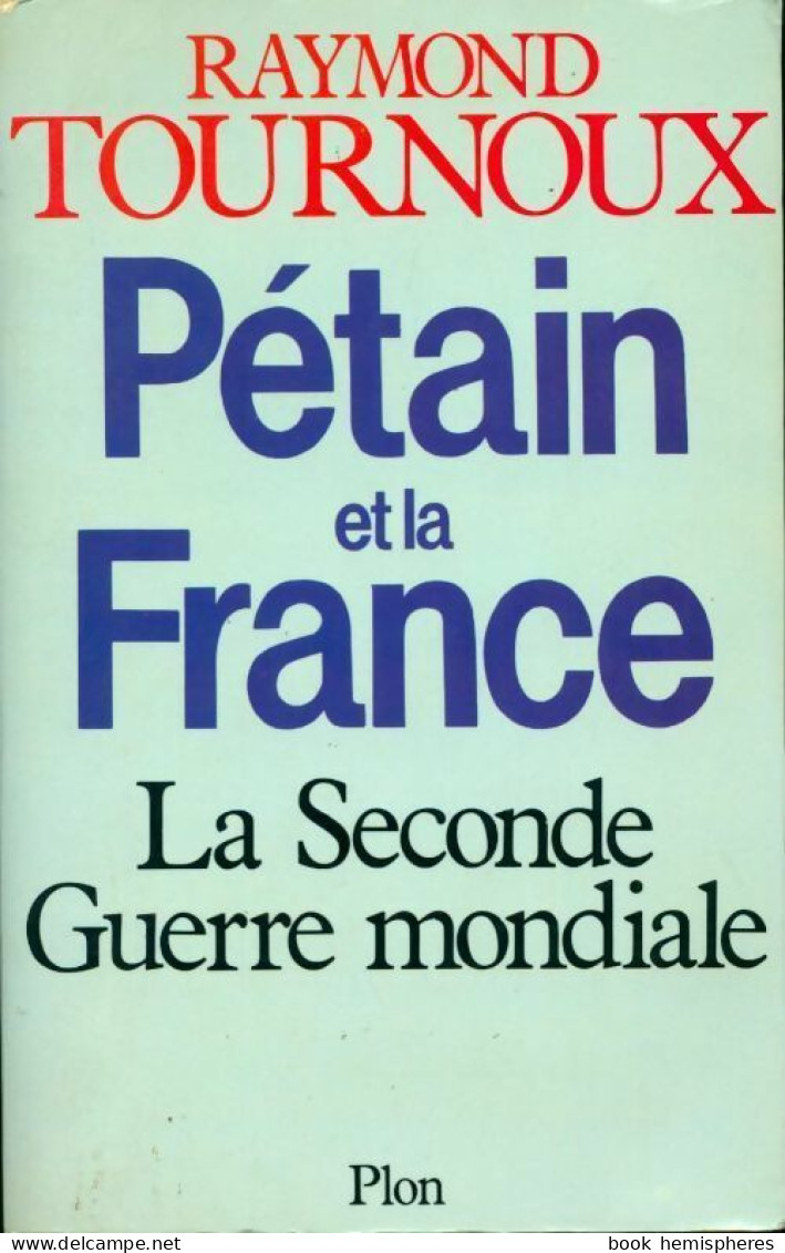 Pétain Et La France. La Seconde Guerre Mondiale (1980) De Raymond Tournoux - Oorlog 1939-45