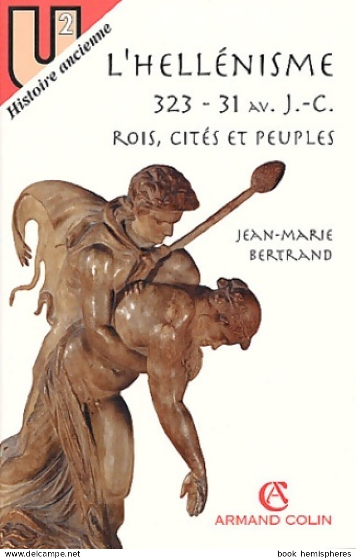 L'hellénisme Rois Cités Et Peuples 323-31 Av. J. -C. (1992) De Jean-Marie Bertrand - Storia