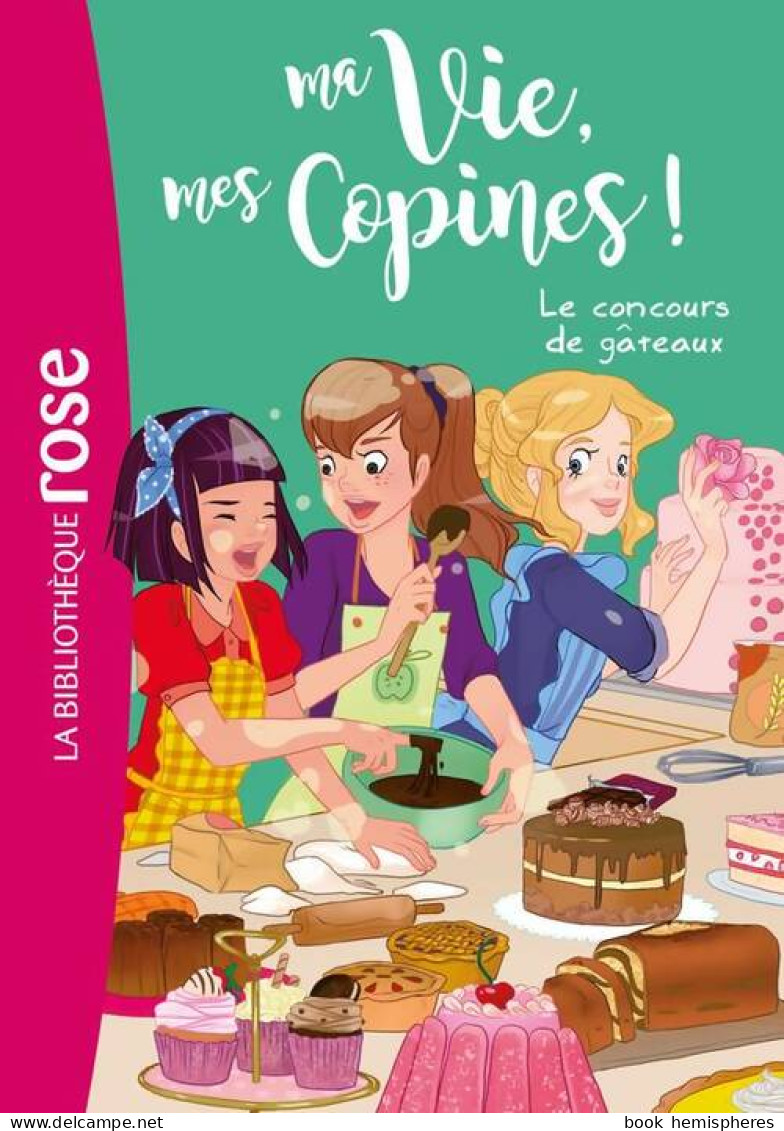 Ma Vie Mes Copines 11 - Le Concours De Gâteaux (2018) De Hachette Livre - Otros & Sin Clasificación