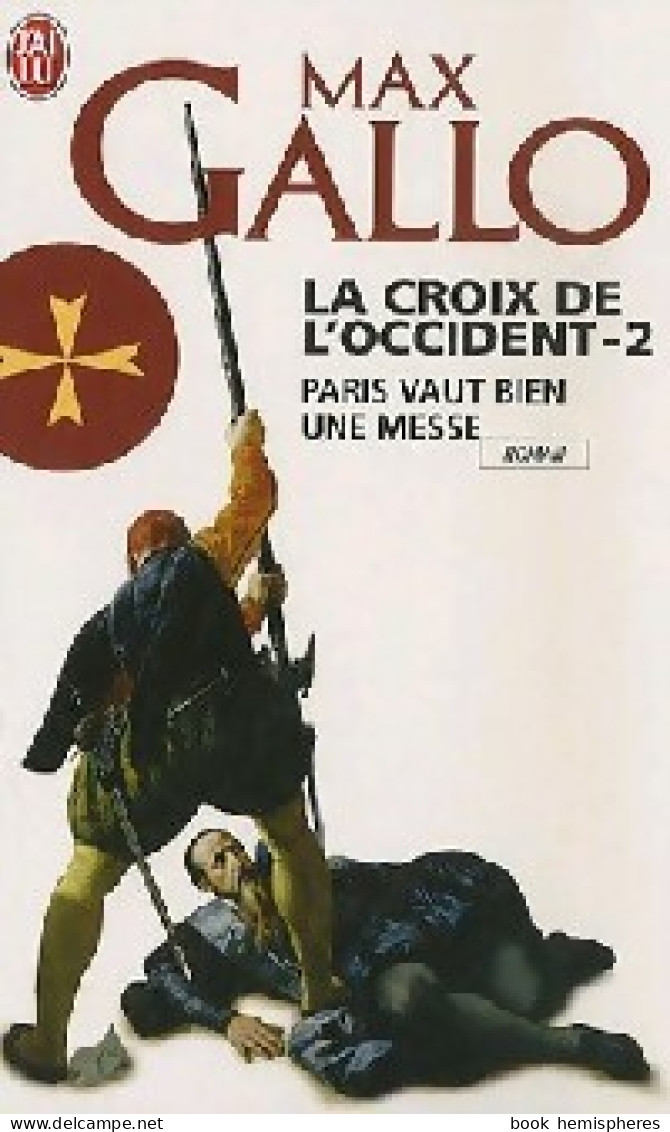 La Croix De L'Occident Tome II : Paris Vaut Bien Une Messe (2007) De Max Gallo - Storici