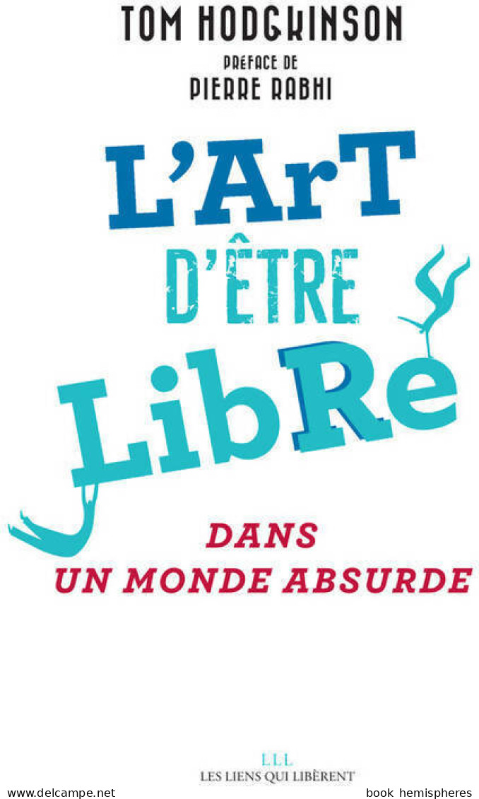 L'art D'être Libre. Dans Un Monde Absurde (2017) De Tom Hodgkinson - Andere & Zonder Classificatie