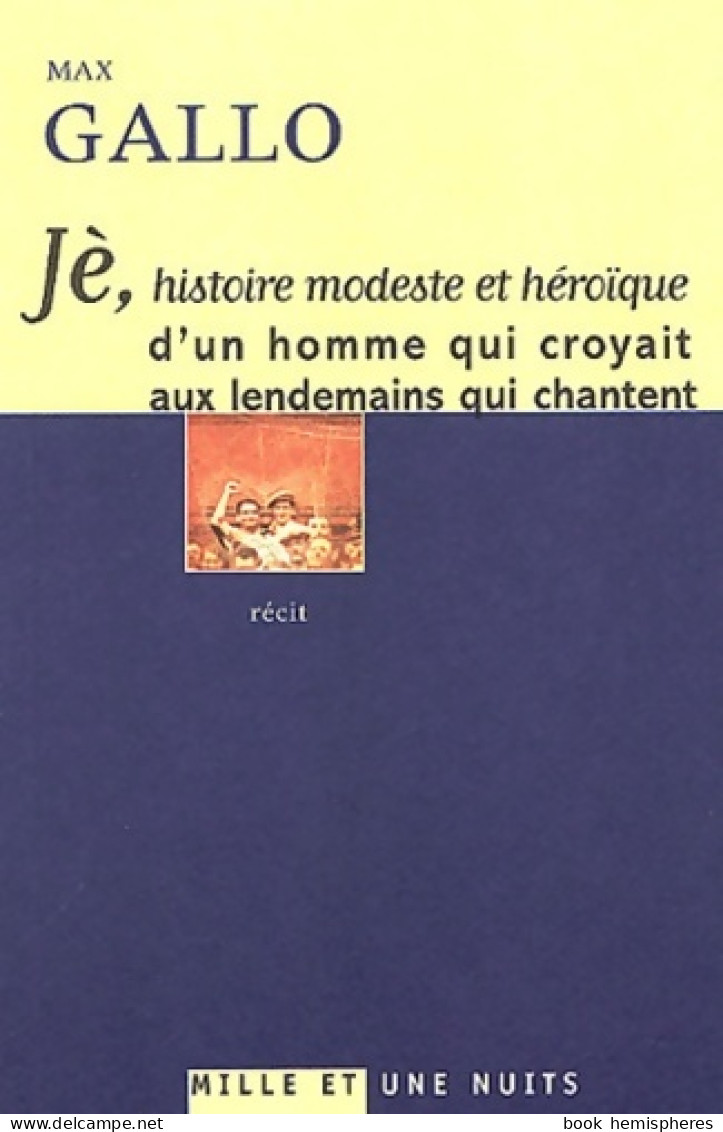 Je : Histoire Modeste Et Héroïque D'un Homme Qui Croyait Aux Lendemains Qui Chantent (2004) De M. Gallo - Historique