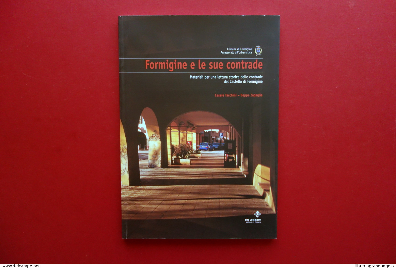 Formigine E Le Sue Contrade Cesare Tacchini Beppe Zagaglia Colombini Modena 2005 - Unclassified