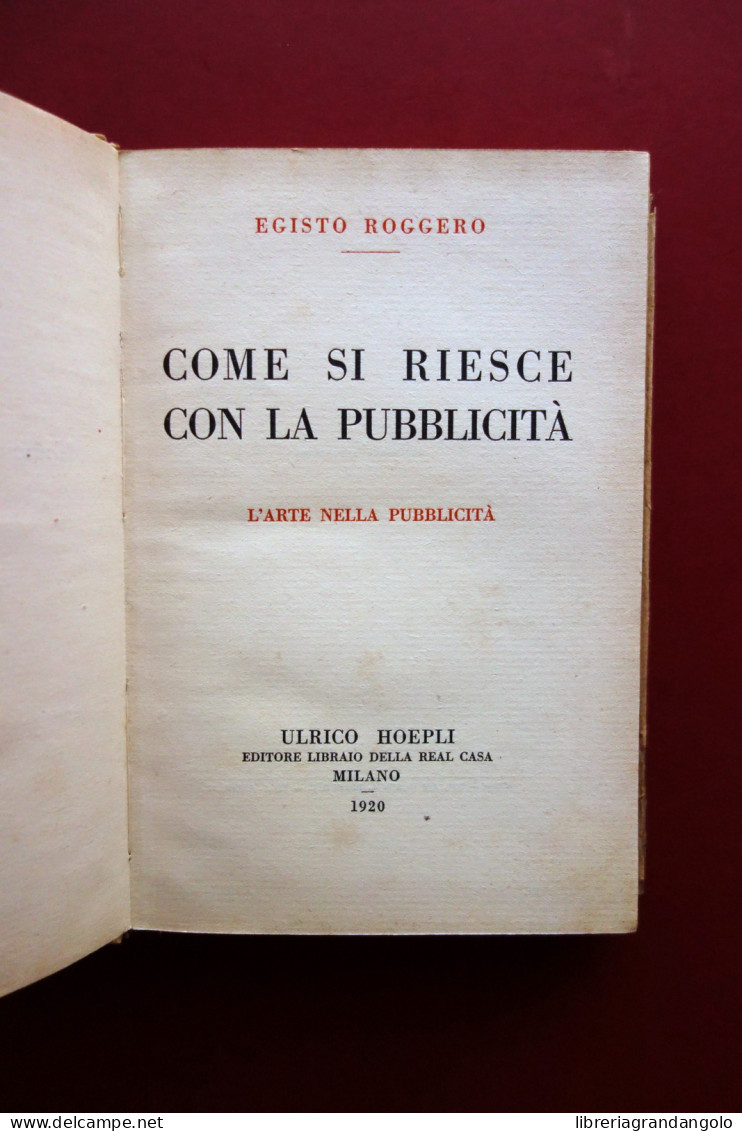 Egisto Roggero Come Si Riesce Con La Pubblicità Hoepli Milano 1920 Raro - Ohne Zuordnung