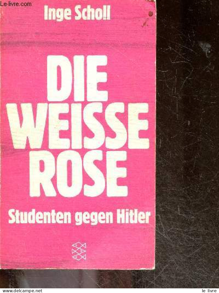 Die Weisse Rose - Studenten Gegen Hitler - SCHOLL INGE - 0 - Sonstige & Ohne Zuordnung