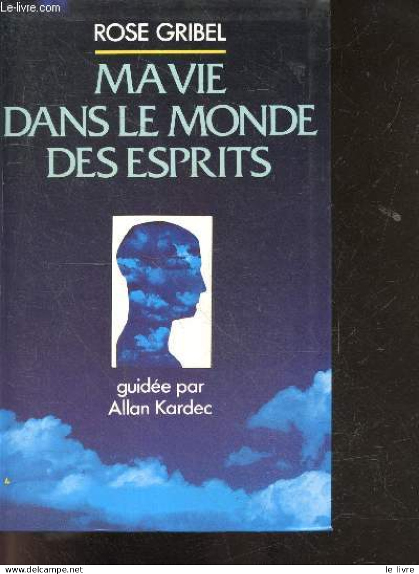 Ma Vie Dans Le Monde Des Esprits Guidée Par Allan Kardec - Temoignage - Gribel Rose - 1993 - Esoterik