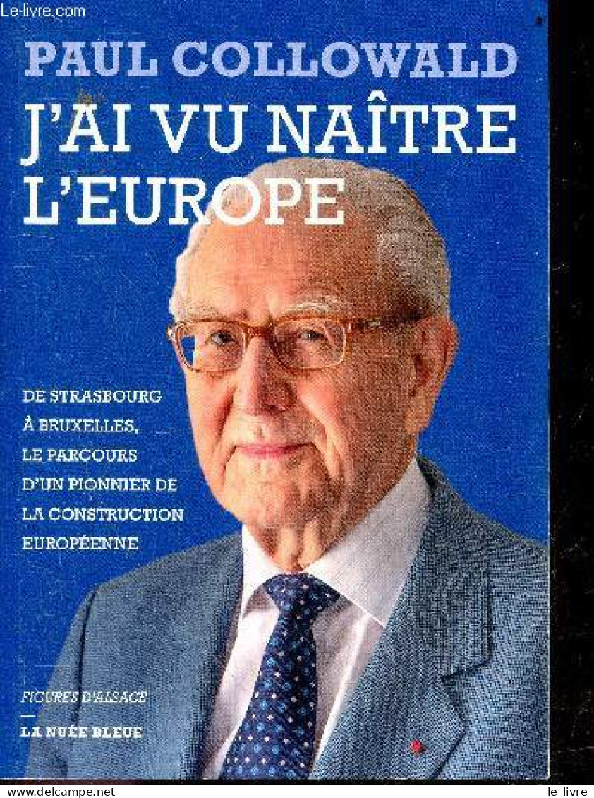 J'ai Vu Naître L'Europe - De Strasbourg A Bruxelles, Le Parcours D'un Pionnier De La Construction Europeenne + Envoi De - Gesigneerde Boeken