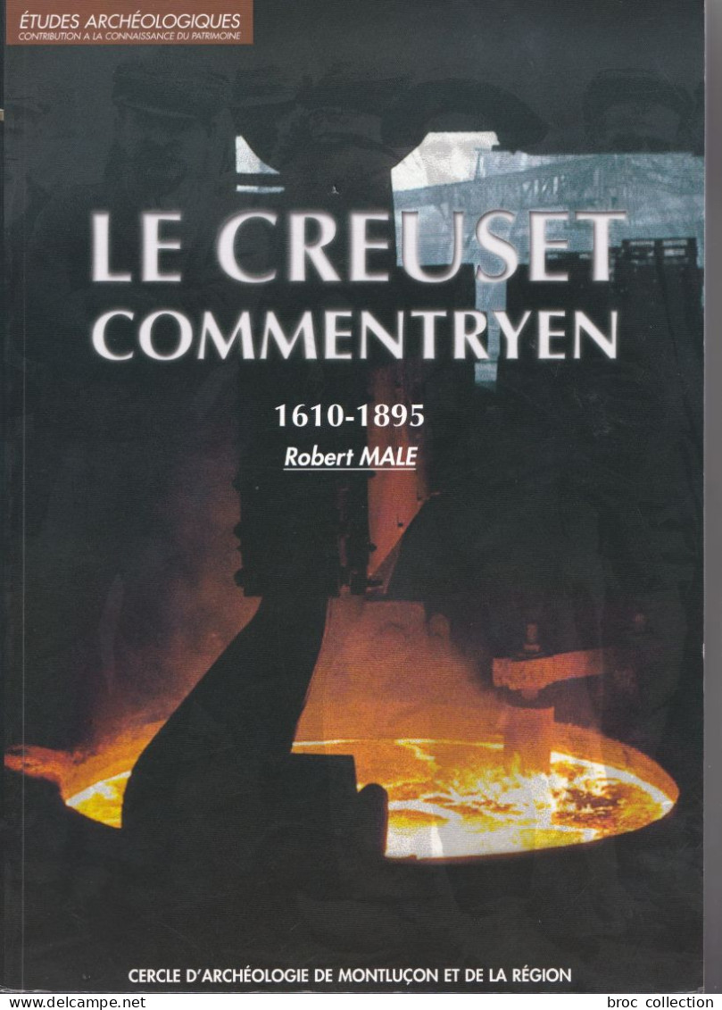 Le Creuset Commentryen, 1610-1895, Robert Mâle, Commentry, Mine, Mines, Mineurs, Forge - Bourbonnais