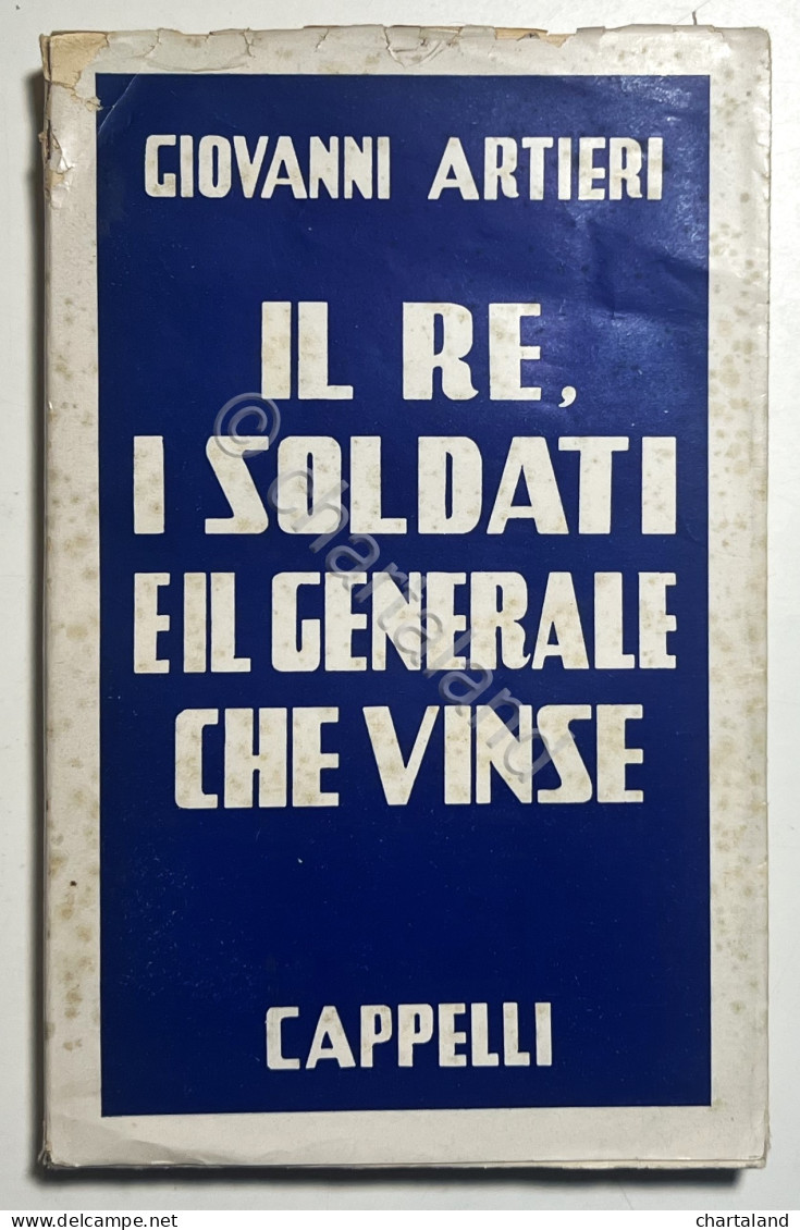 WWI - G. Artieri - Il Re, I Soldati E Il Generale Che Vinse - Ed. 1952 - Sonstige & Ohne Zuordnung