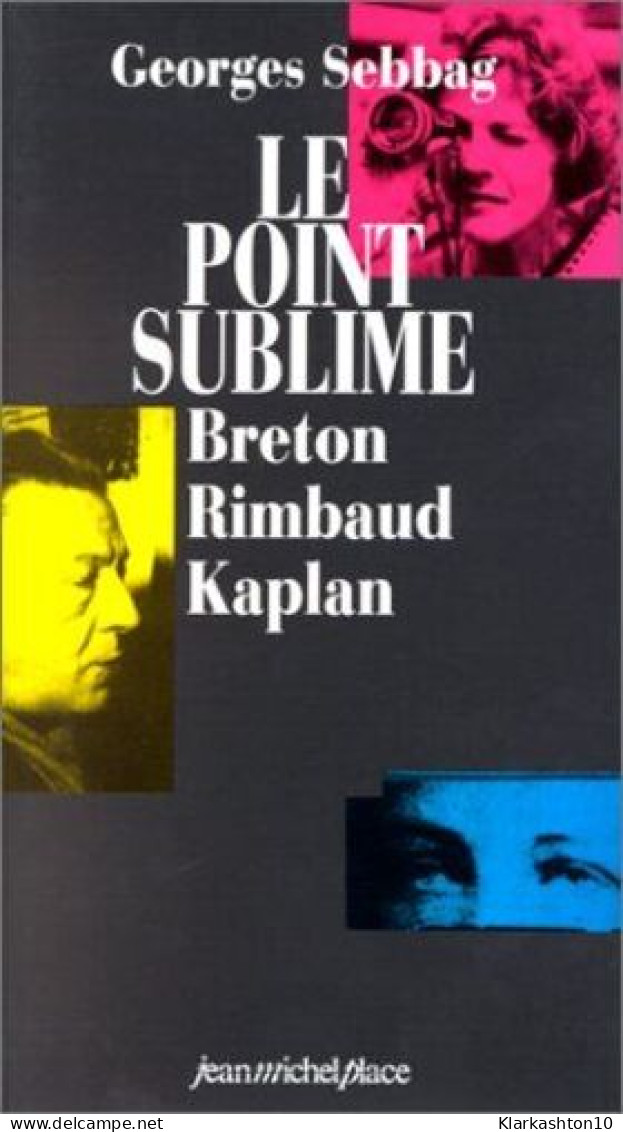 Le Point Sublime. André Breton Arthur Rimbaud Nelly Kaplan - Autres & Non Classés