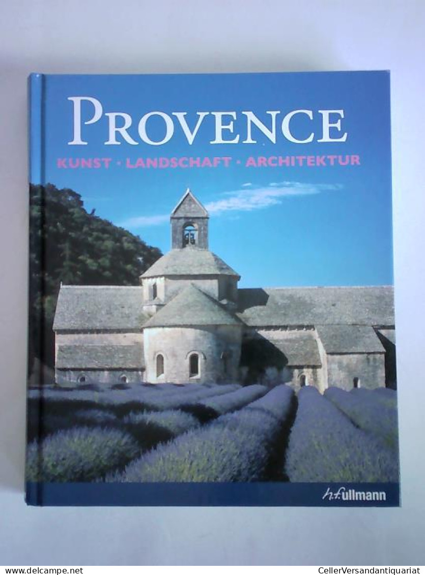 Provence - Kunst, Landschaft, Architektur Von Toman, Rolf (Hrsg.) / Freigang, Christian (Text) / Bednorz, Achim... - Ohne Zuordnung