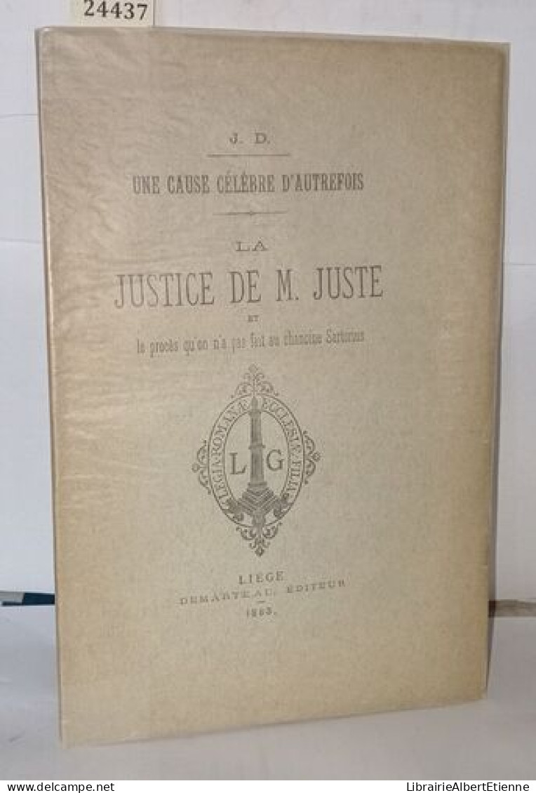 Une Cause Célèbre D'autrefois - La Justice De M. Juste Et Le Procès Qu'on N'a Pas Fait Au Chanoine Sartorius - Sin Clasificación