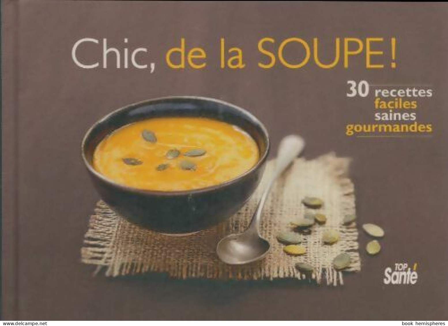 Chic De La Soupe 30 Recettes Faciles Saines Gourmandes (2009) De Carole Garnier - Gastronomie