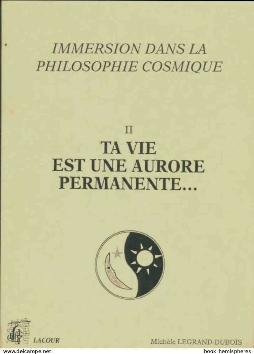 Immersion Dans La Philosophie Cosmique Tome II : Ta Vie Est Une Aurore Permanente (1993) De Michèle L - Altri & Non Classificati