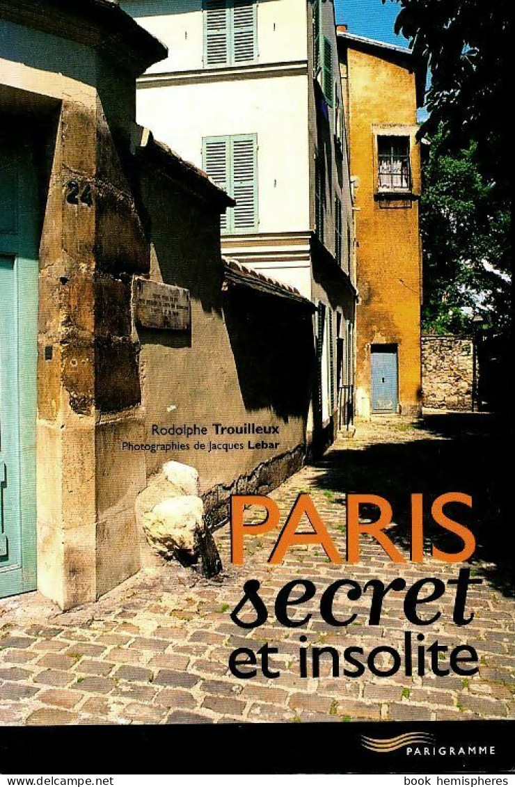 Paris Secret Et Insolite (2006) De Rodolphe Trouilleux - Tourism