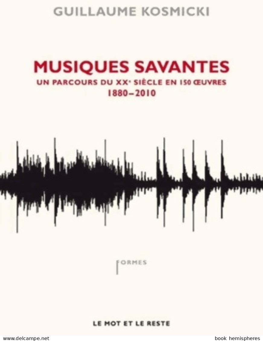 Musiques Savantes. Un Parcours Du XXe Siècle En 150 Oeuvre (1880-2010) (2012) De Guillaume Kosmicki - Muziek