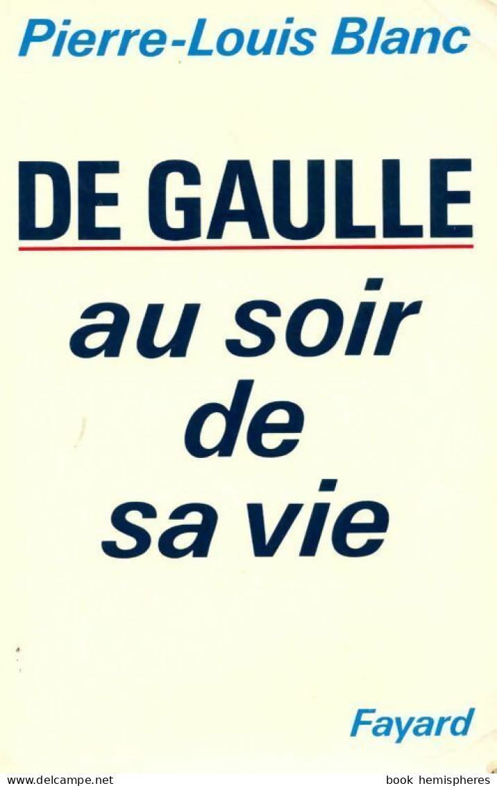 De Gaulle. Au Soir De Sa Vie (1990) De Pierre-Louis Blanc - Biographie