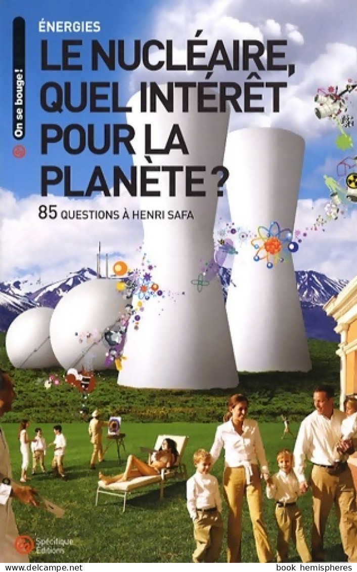 Le Nucléaire Quel Intérêt Pour La Planète ? : 85 Questions à Henri Safa (2008) De Henri Safa - Natuur
