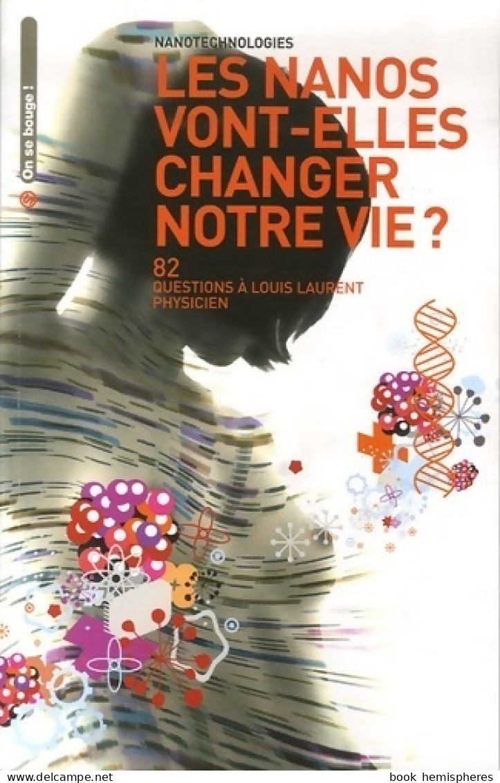 Les Nanos Vont-elles Changer Notre Vie ? 82 Questions à Louis Laurent Physicien (2007) De Louis L - Sciences