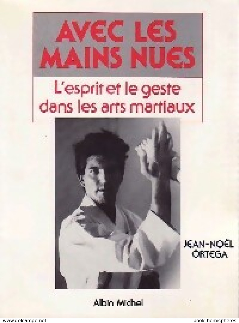 Avec Les Mains Nues. L'esprit Et Le Geste Dans Les Arts Martiaux (1988) De Jean-Noël Ortega - Sport