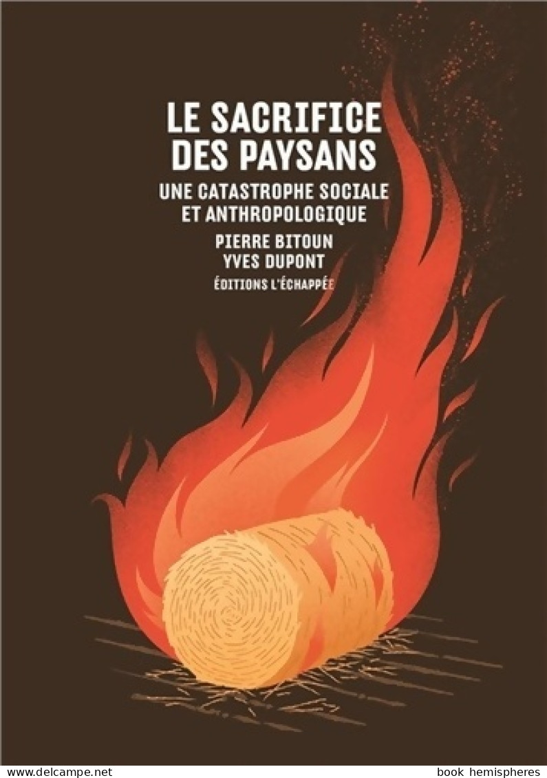 Le Sacrifice Des Paysans : Une Catastrophe Sociale Et Anthropologique (2016) De Pierre Bitoun - Sciences