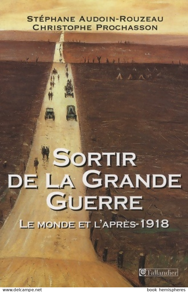 Sortir De La Grande Guerre : Le Monde Et L'après-1918 (2008) De Stéphane Audouin-Rouzeau - Weltkrieg 1914-18