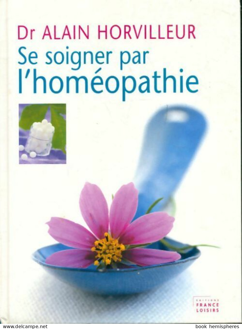 Se Soigner Par L'homéopathie (2007) De Dr Alain Horvilleur - Health