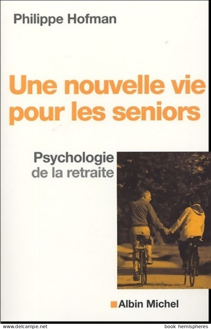 Une Nouvelle Vie Pour Les Seniors. Psychologie De La Retraite (2005) De Philippe Hofman - Santé