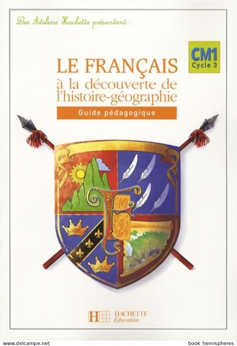 Les Ateliers Hachette Le Français à La Découverte De L'histoire-géographie CM1 - Guide - Ed 2006 (2006) De  - 6-12 Jaar