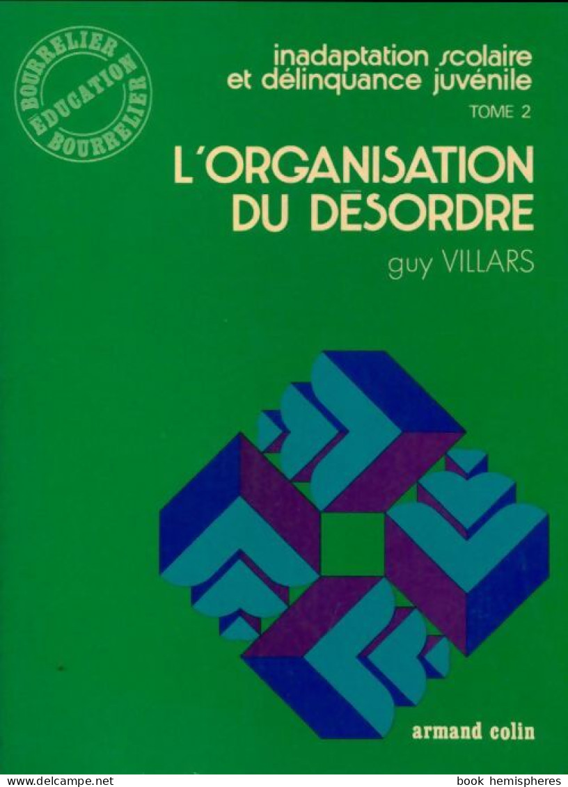 Inadaptation Scolaire Et Délinquance Juvénile Tome II : L'organisation Du Désordre (1973) De Guy Villars - Unclassified