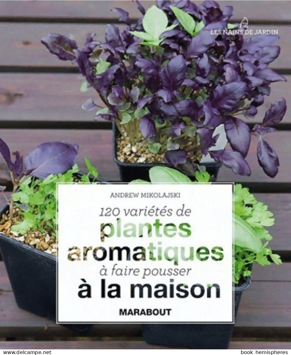 120 Variétés De Plantes Aromatiques à La Maison (2010) De Andrew Mikolajski - Garden