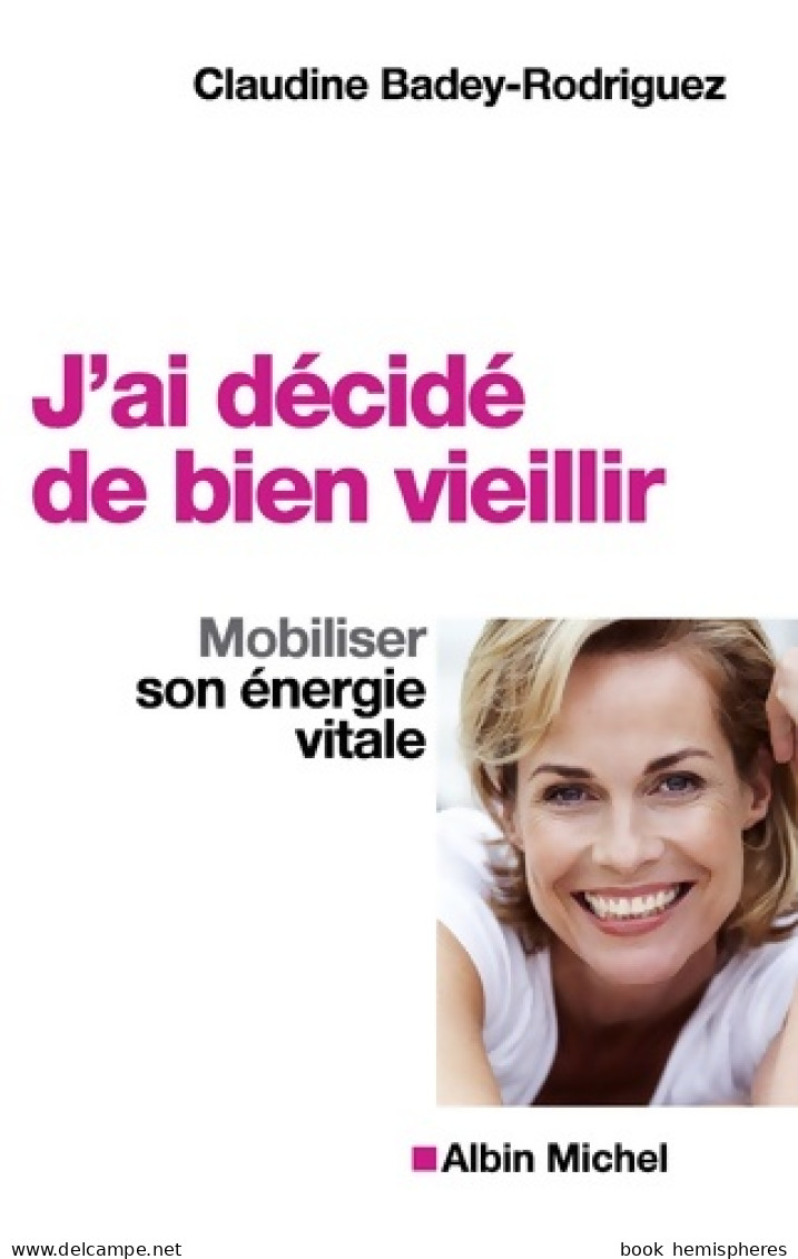 J'ai Décidé De Bien Vieillir : Mobiliser Son énergie Vitale (2009) De Claudine Badey-Rodriguez - Gesundheit