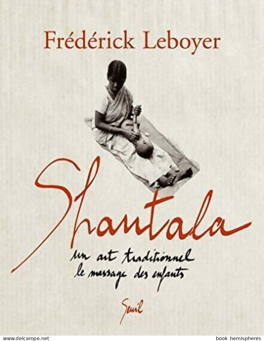 Shantala. Un Art Traditionnel Le Massage Des Enfants (2006) De Frédérick Leboyer - Gesundheit