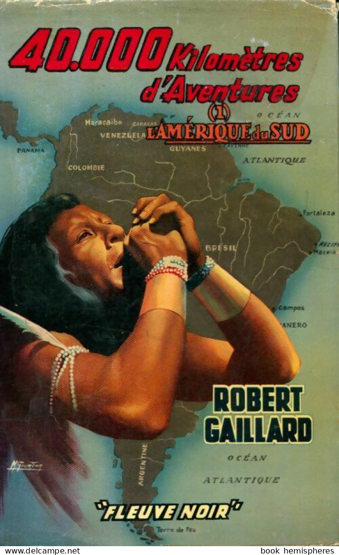 40000 Kilomètres D'aventures Tome I : L'Amérique Du Sud (1962) De Robert Gaillard - Reisen