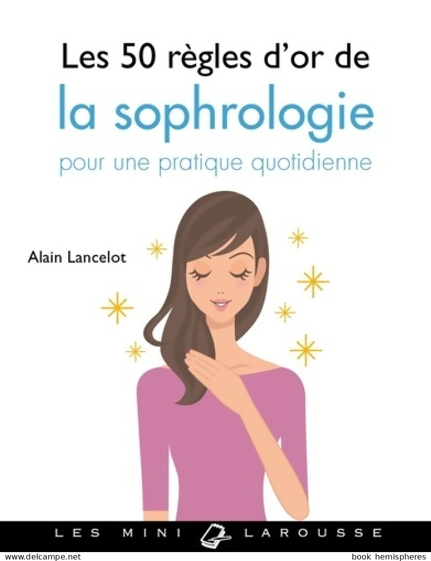 Les 50 Règles D'or De La Sophrologie (2018) De Alain Lancelot - Gesundheit