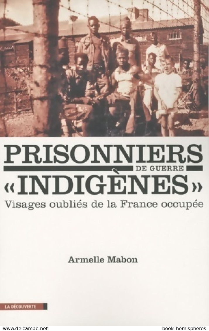 Prisonniers De Guerre Indigènes : Visages Oubliés De La France Occupée (2010) De Armelle Mabon - Guerra 1939-45