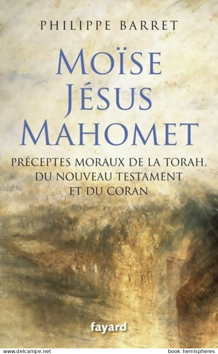 Moïse Jésus Mahomet : Préceptes Moraux De La Torah Du Nouveau Testament Et Du Coran (2010) De Philippe Ba - Godsdienst