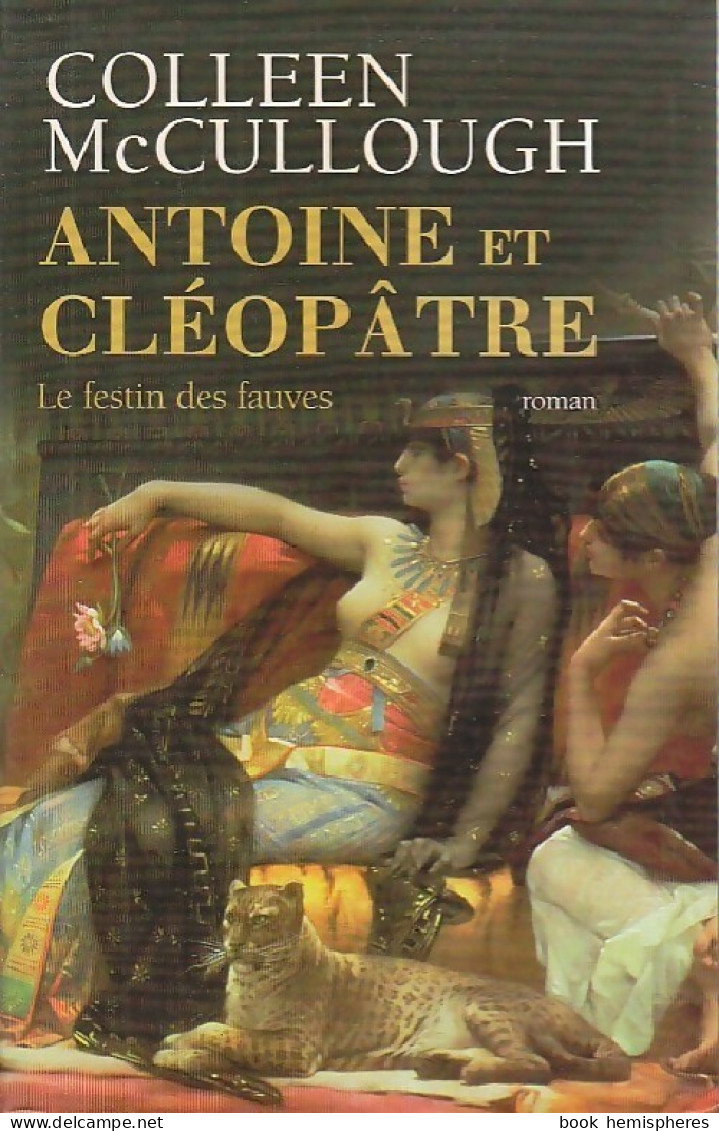 Antoine Et Cléopâtre Tome I : Le Festin Des Fauves (2009) De Colleen McCullough - Storici