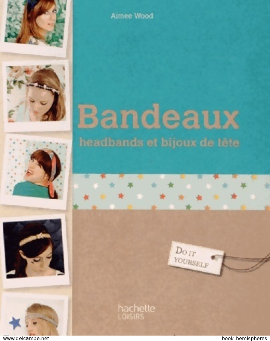 Bandeaux Headbands Et Bijoux De Tête (2013) De Aimee Wood - Voyages