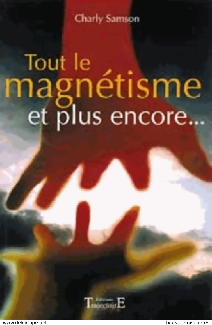 Tout Le Magnétisme Et Plus Encore (2009) De Charly Samson - Esotérisme
