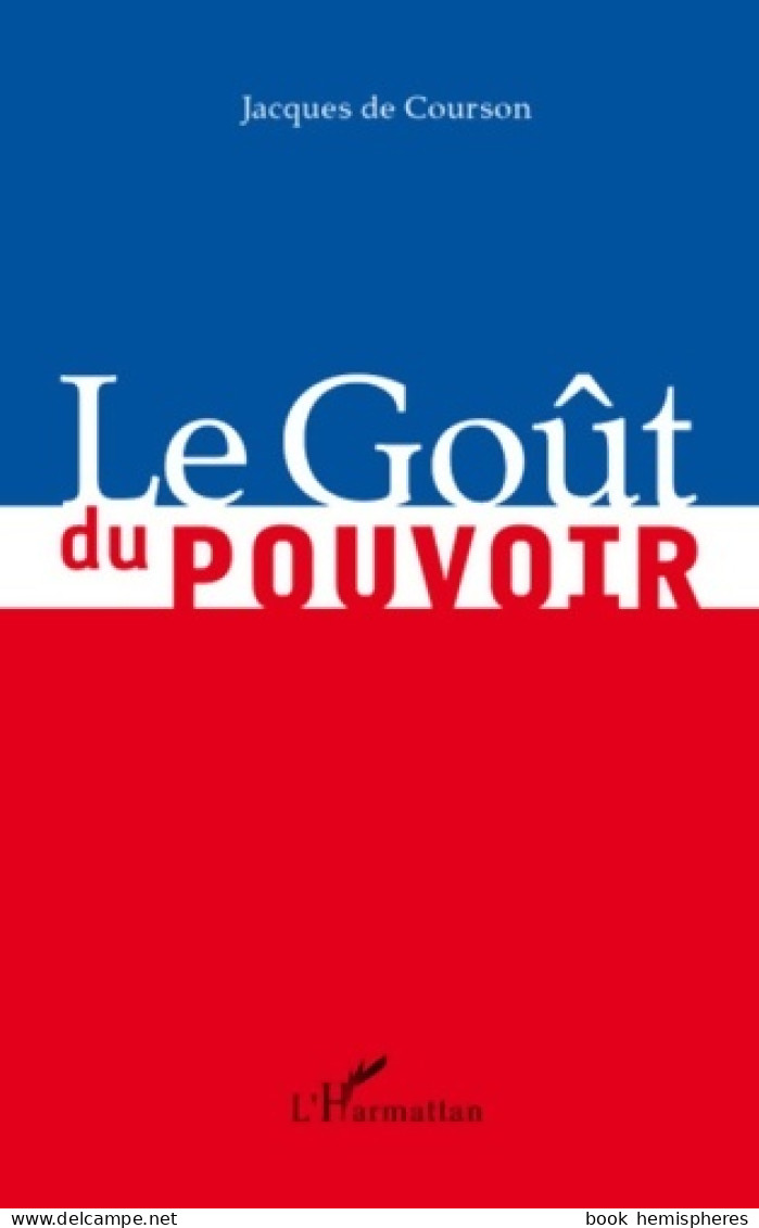 Le Goût Du Pouvoir (2008) De Jacques De Courson - Politik