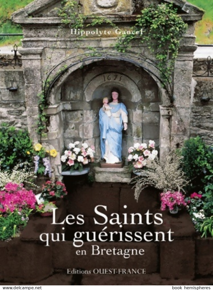 Les Saints Qui Guérissent En Bretagne (2010) De Hippolyte Gancel - Religion