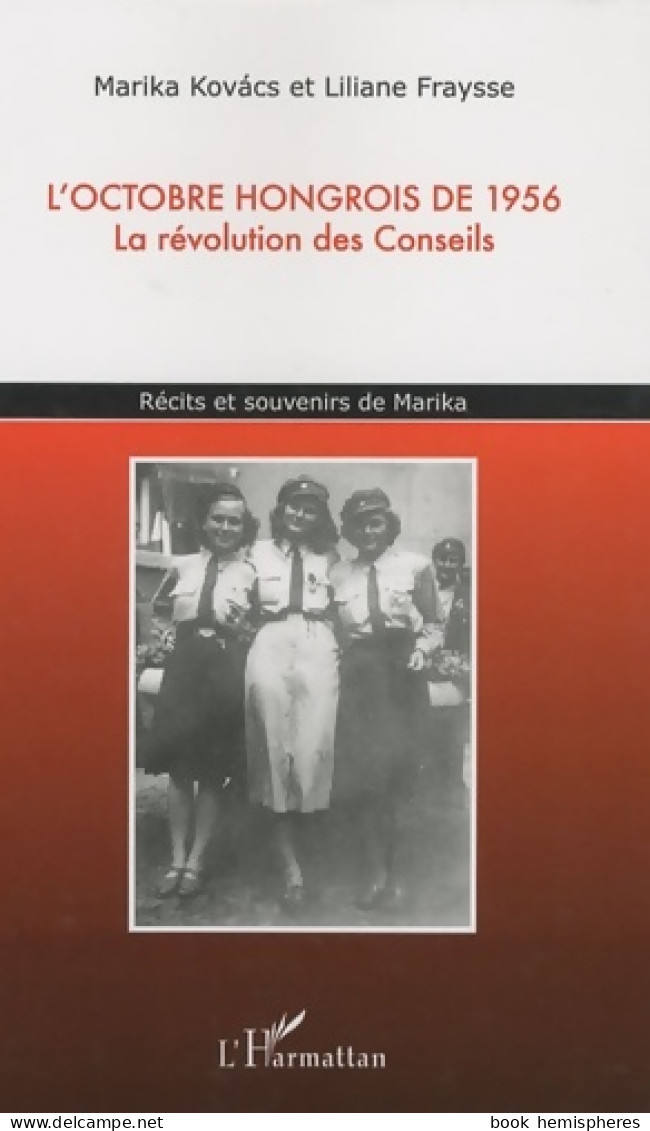 L'octobre Hongrois De 1956 : La Révolution Des Conseils Récits Et Souvenirs De Marika (2009) De Lil - Geschichte