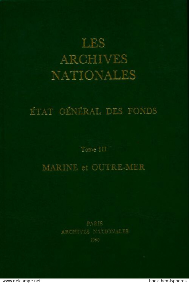 Les Archives Nationales Tome III : Marine Et Outre-mer (1980) De Jean Favier - Histoire