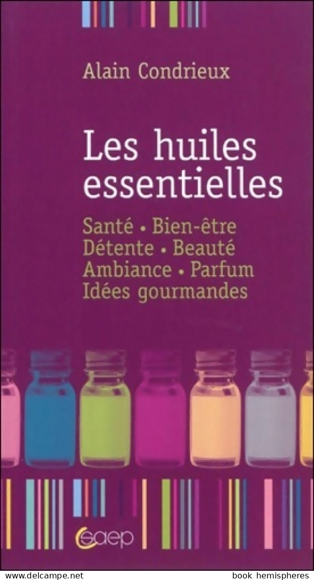 Les Huiles Essentielles (2011) De Alain Condrieux - Gesundheit